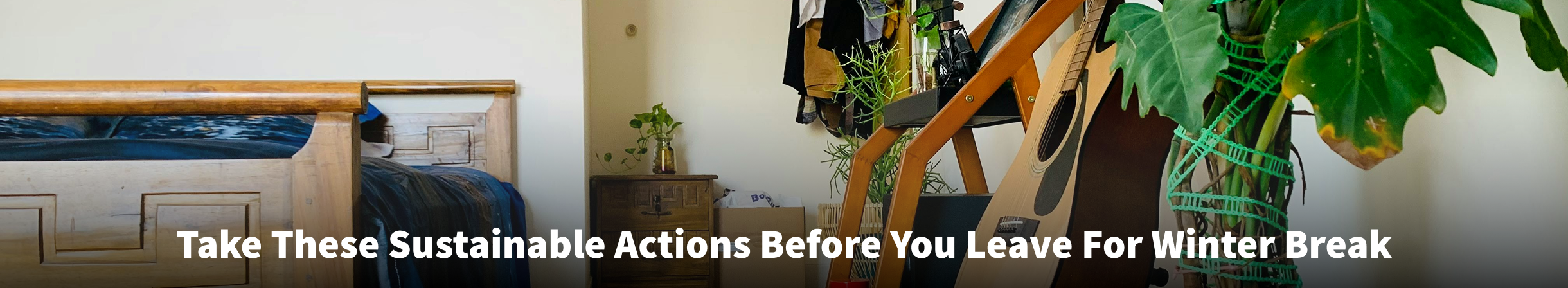 A dorm room with the text "Take These Sustainable Actions Before You Leave For Winter Break"